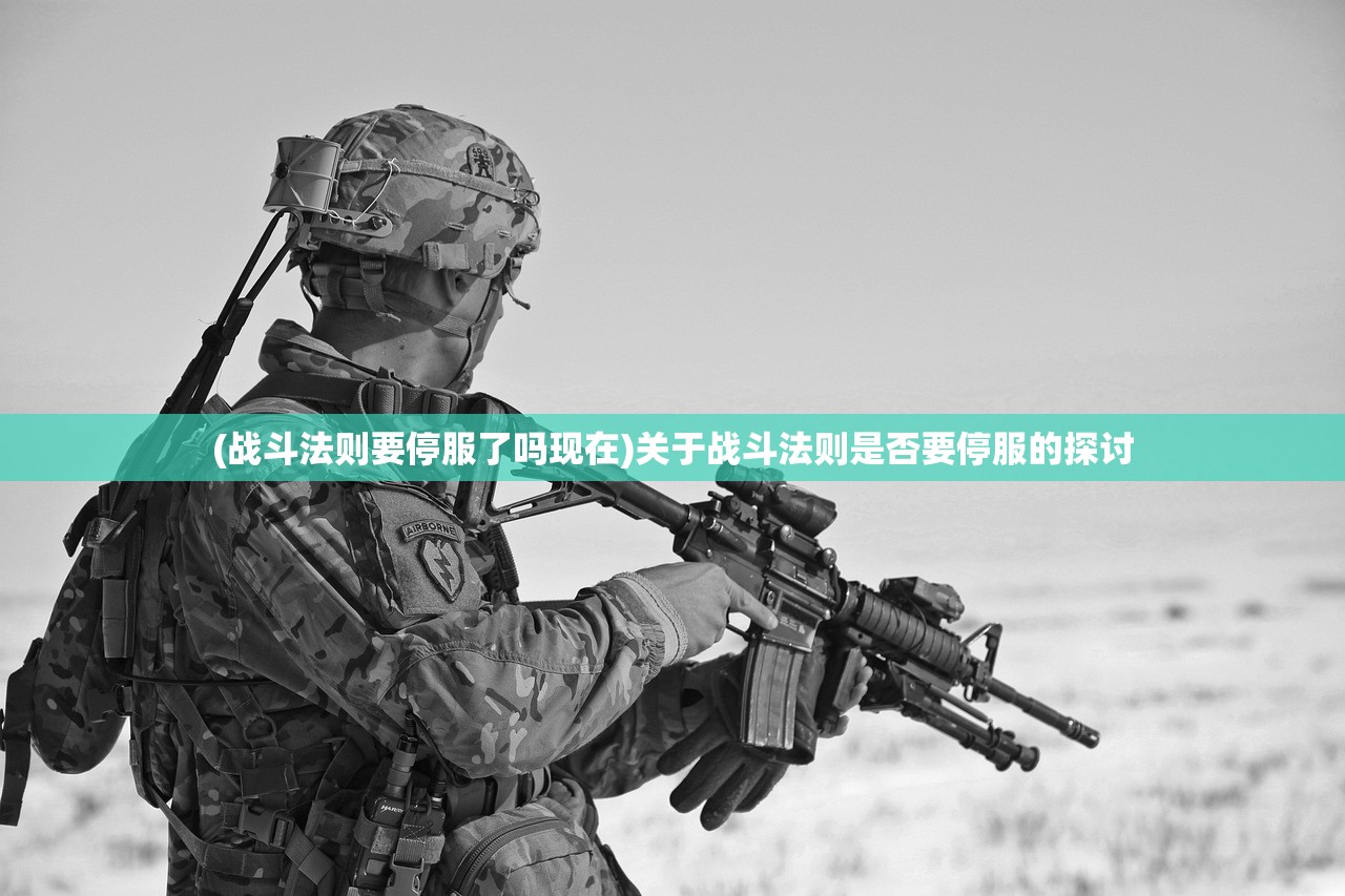 (战斗法则要停服了吗现在)关于战斗法则是否要停服的探讨