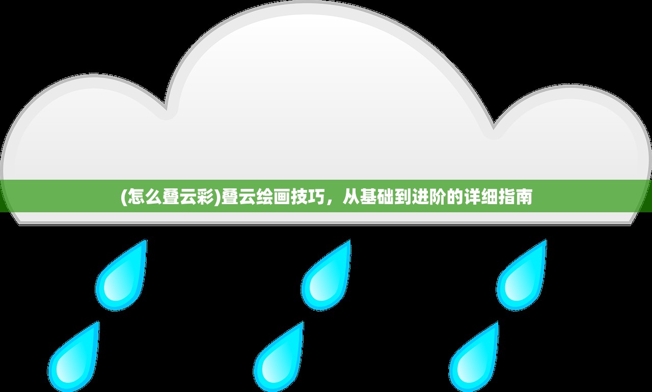 (怎么叠云彩)叠云绘画技巧，从基础到进阶的详细指南