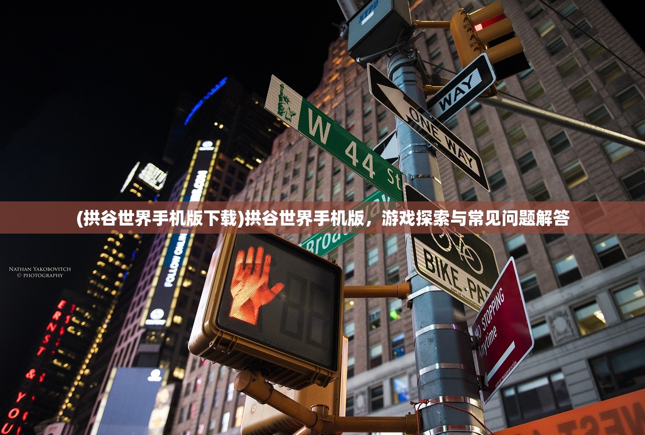 (拱谷世界手机版下载)拱谷世界手机版，游戏探索与常见问题解答