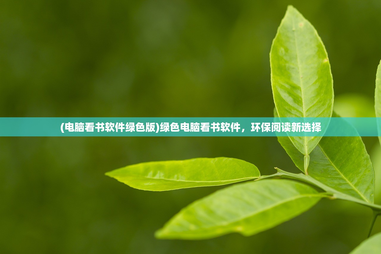 (电脑看书软件绿色版)绿色电脑看书软件，环保阅读新选择