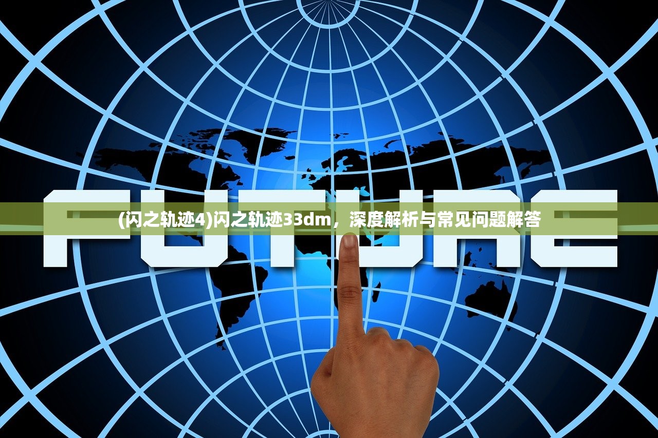 (闪之轨迹4)闪之轨迹33dm，深度解析与常见问题解答
