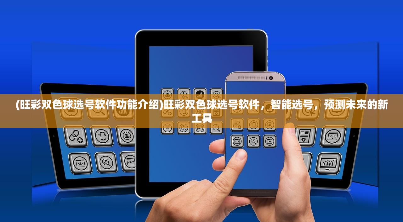 (旺彩双色球选号软件功能介绍)旺彩双色球选号软件，智能选号，预测未来的新工具