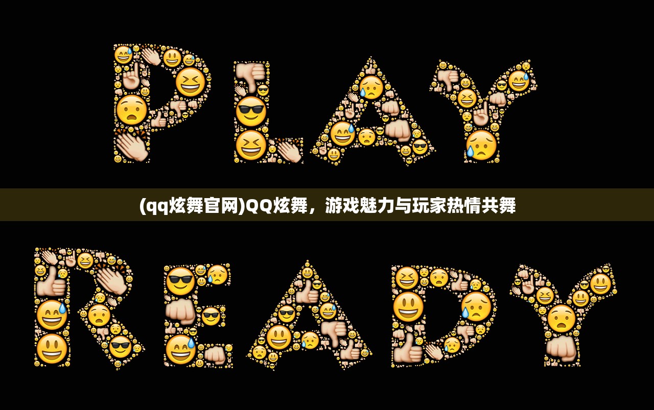 (qq炫舞官网)QQ炫舞，游戏魅力与玩家热情共舞