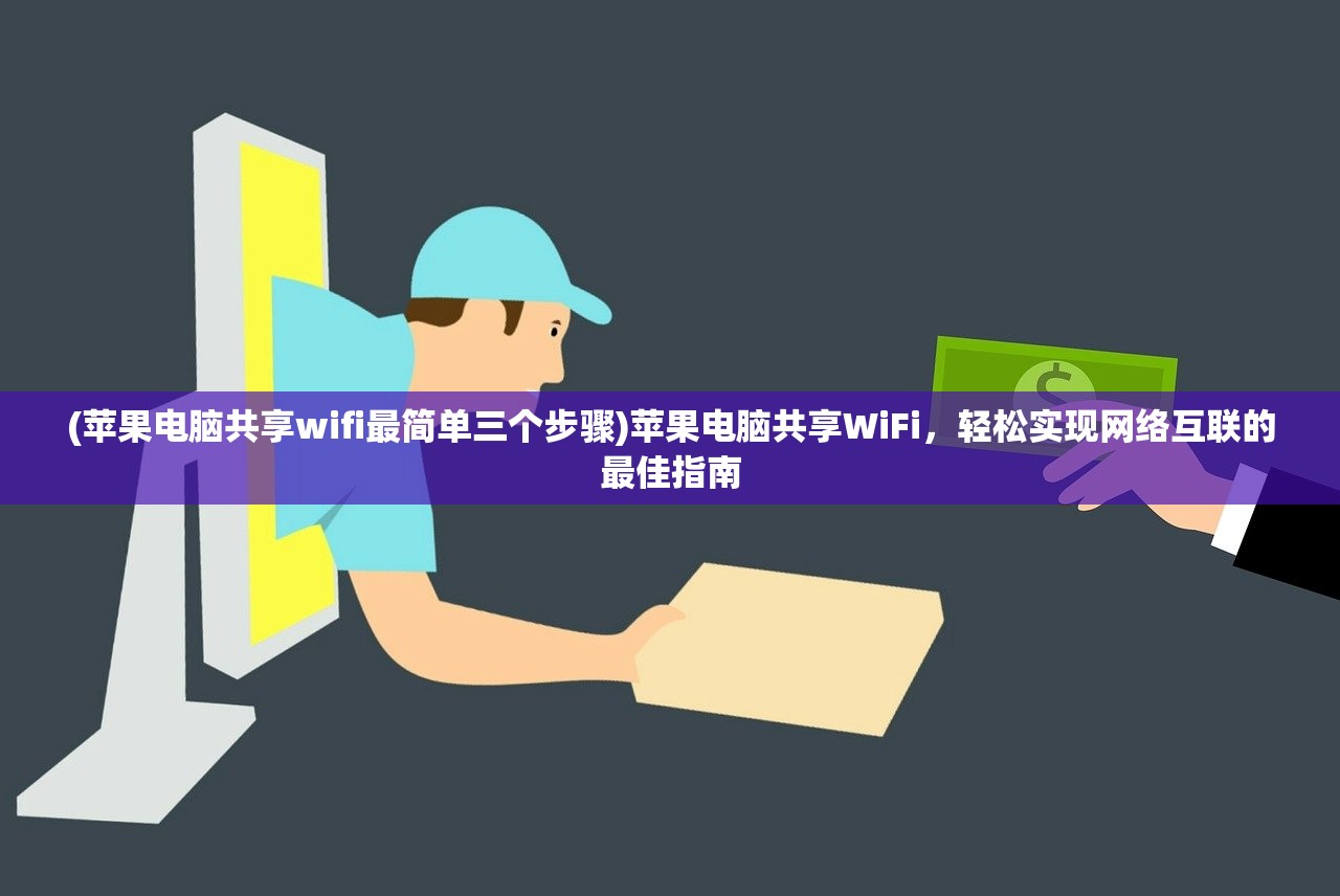 (苹果电脑共享wifi最简单三个步骤)苹果电脑共享WiFi，轻松实现网络互联的最佳指南
