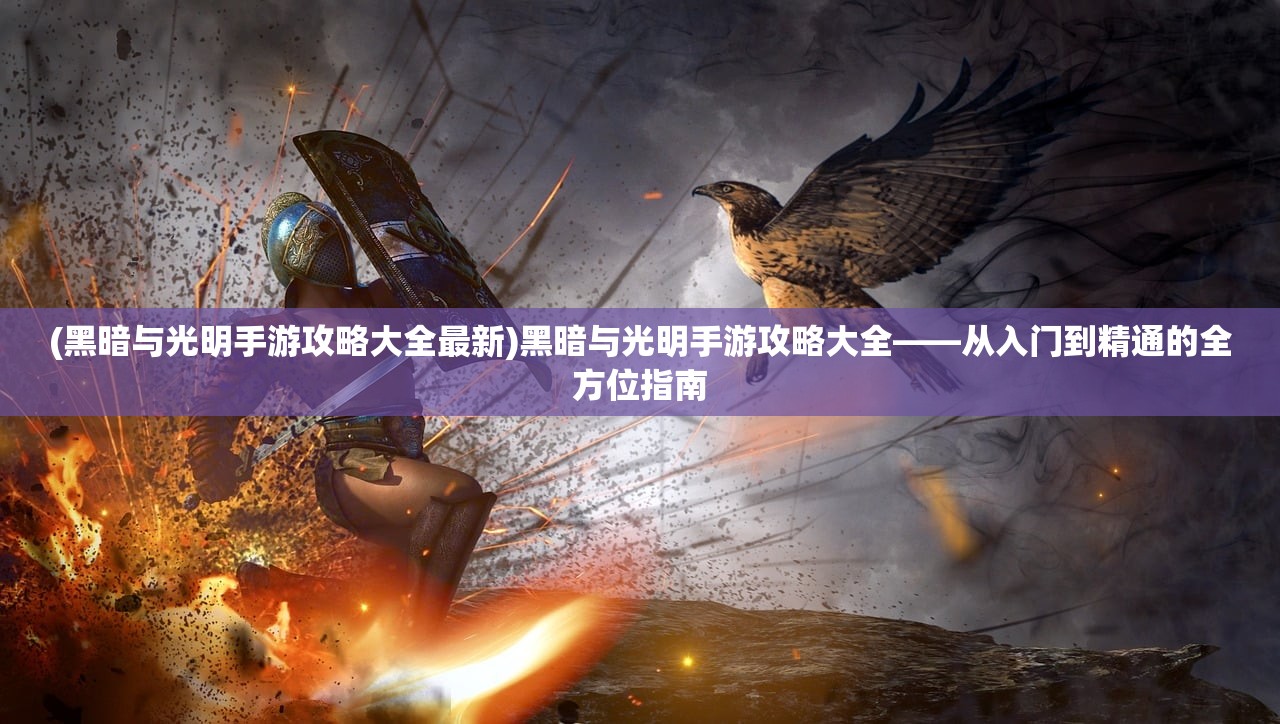 (黑暗与光明手游攻略大全最新)黑暗与光明手游攻略大全——从入门到精通的全方位指南