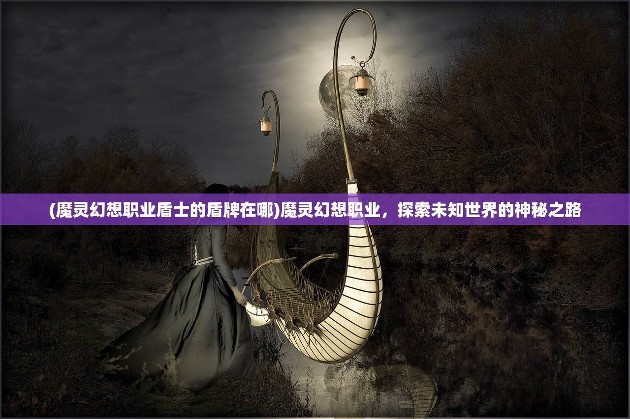 (魔灵幻想职业盾士的盾牌在哪)魔灵幻想职业，探索未知世界的神秘之路
