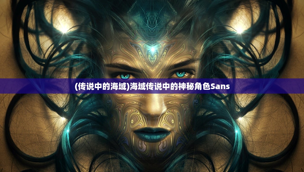 (传说中的海域)海域传说中的神秘角色Sans